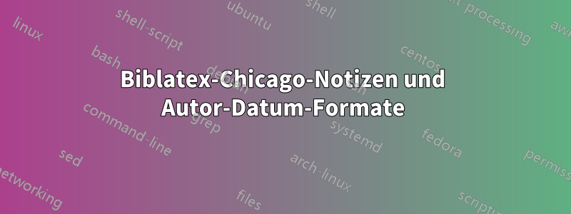 Biblatex-Chicago-Notizen und Autor-Datum-Formate