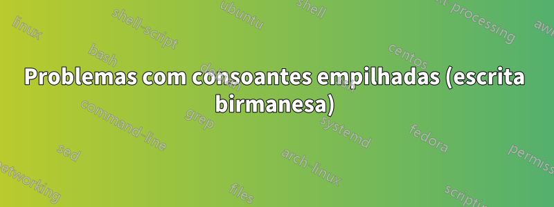 Problemas com consoantes empilhadas (escrita birmanesa)