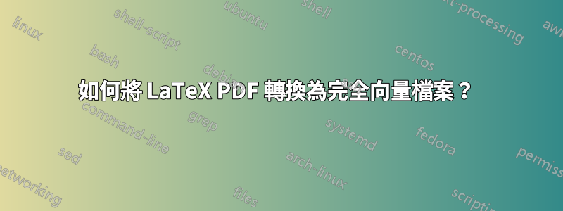 如何將 LaTeX PDF 轉換為完全向量檔案？ 