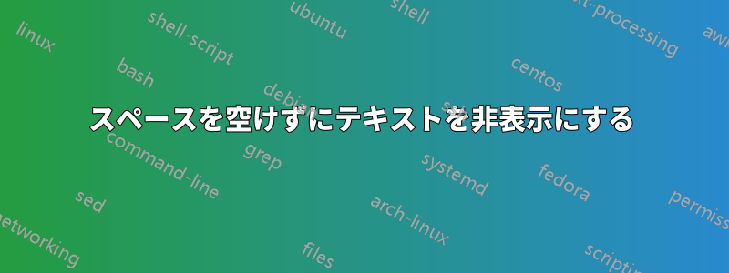 スペースを空けずにテキストを非表示にする