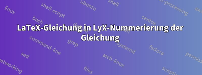 LaTeX-Gleichung in LyX-Nummerierung der Gleichung