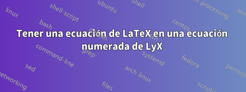 Tener una ecuación de LaTeX en una ecuación numerada de LyX