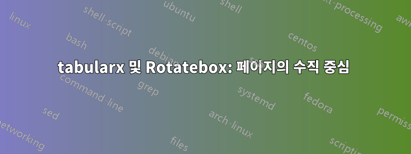 tabularx 및 Rotatebox: 페이지의 수직 중심