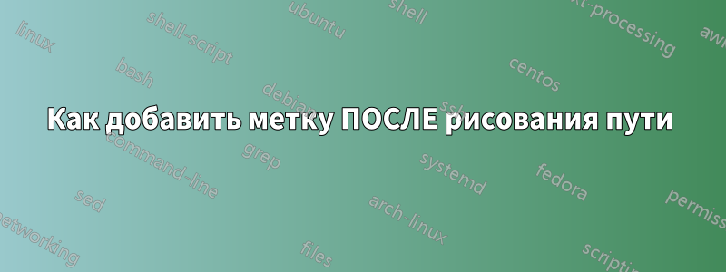 Как добавить метку ПОСЛЕ рисования пути