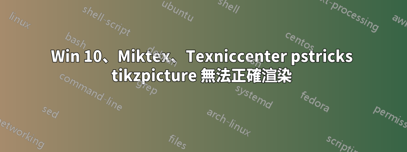 Win 10、Miktex、Texniccenter pstricks tikzpicture 無法正確渲染