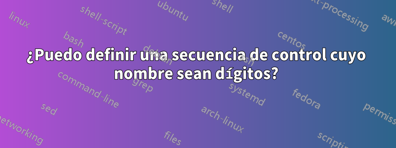 ¿Puedo definir una secuencia de control cuyo nombre sean dígitos?