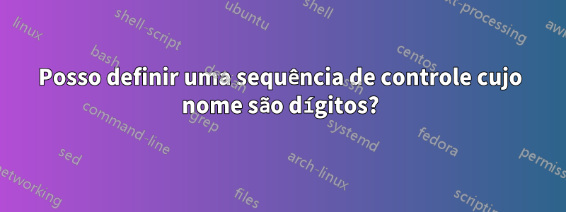 Posso definir uma sequência de controle cujo nome são dígitos?