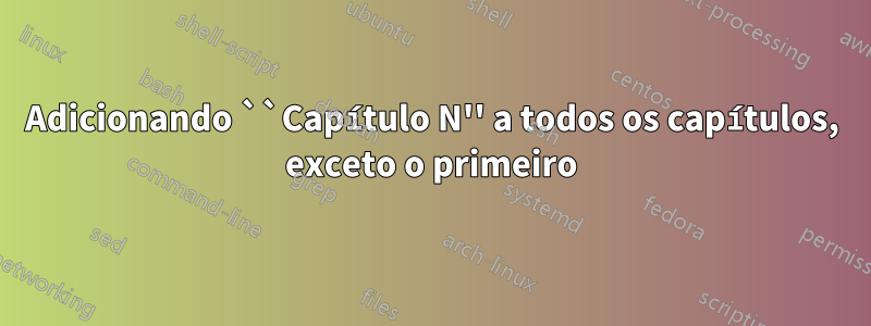 Adicionando ``Capítulo N'' a todos os capítulos, exceto o primeiro