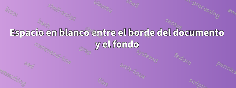 Espacio en blanco entre el borde del documento y el fondo