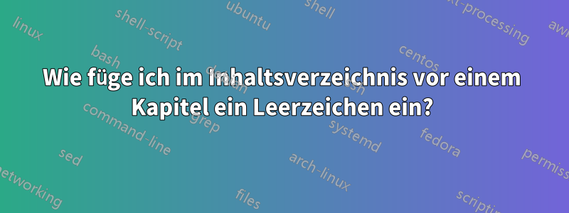 Wie füge ich im Inhaltsverzeichnis vor einem Kapitel ein Leerzeichen ein?