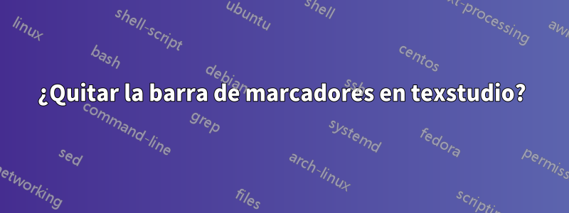 ¿Quitar la barra de marcadores en texstudio?