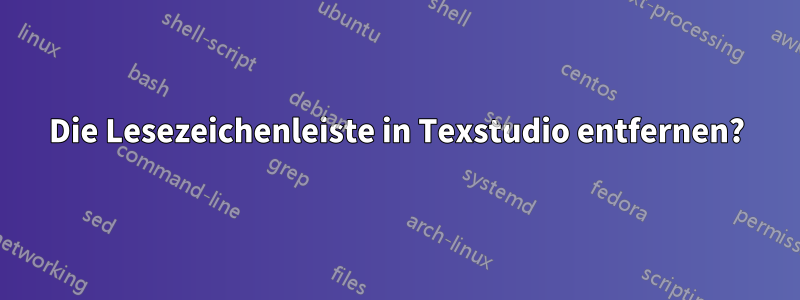 Die Lesezeichenleiste in Texstudio entfernen?