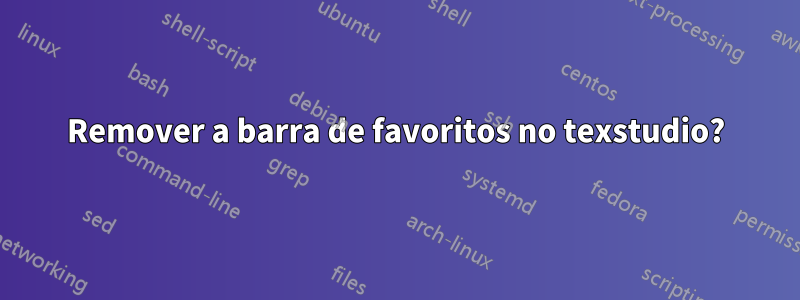 Remover a barra de favoritos no texstudio?