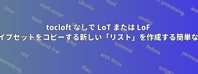 tocloft なしで LoT または LoF のタイプセットをコピーする新しい「リスト」を作成する簡単な方法