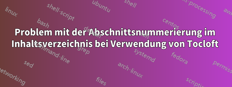 Problem mit der Abschnittsnummerierung im Inhaltsverzeichnis bei Verwendung von Tocloft