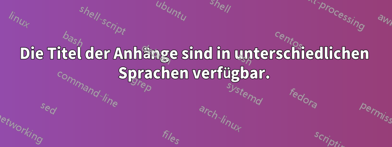 Die Titel der Anhänge sind in unterschiedlichen Sprachen verfügbar.