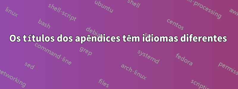 Os títulos dos apêndices têm idiomas diferentes