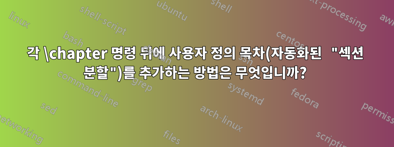 각 \chapter 명령 뒤에 사용자 정의 목차(자동화된 "섹션 분할")를 추가하는 방법은 무엇입니까?