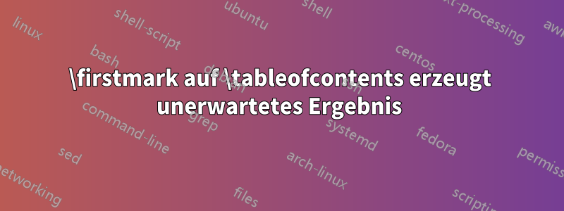 \firstmark auf \tableofcontents erzeugt unerwartetes Ergebnis