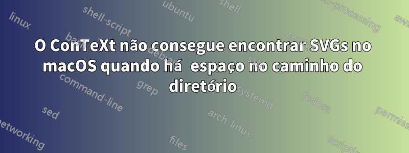 O ConTeXt não consegue encontrar SVGs no macOS quando há espaço no caminho do diretório