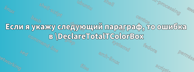 Если я укажу следующий параграф, то ошибка в \DeclareTotalTColorBox