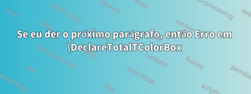 Se eu der o próximo parágrafo, então Erro em \DeclareTotalTColorBox