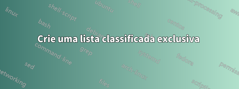 Crie uma lista classificada exclusiva