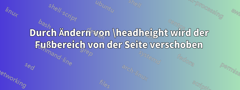 Durch Ändern von \headheight wird der Fußbereich von der Seite verschoben