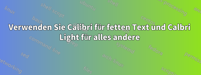 Verwenden Sie Calibri für fetten Text und Calbri Light für alles andere