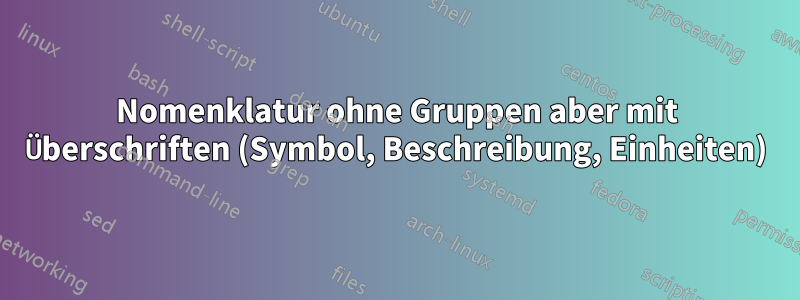 Nomenklatur ohne Gruppen aber mit Überschriften (Symbol, Beschreibung, Einheiten)