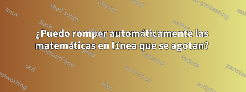 ¿Puedo romper automáticamente las matemáticas en línea que se agotan?