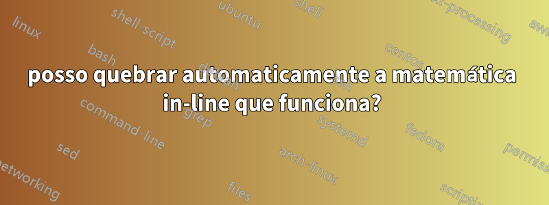 posso quebrar automaticamente a matemática in-line que funciona?