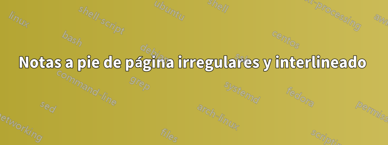 Notas a pie de página irregulares y interlineado