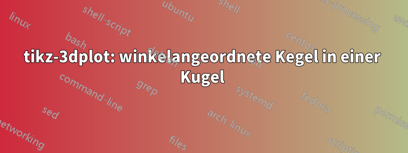 tikz-3dplot: winkelangeordnete Kegel in einer Kugel