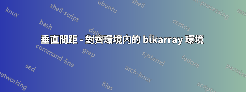 垂直間距 - 對齊環境內的 blkarray 環境