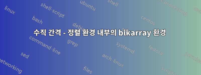 수직 간격 - 정렬 환경 내부의 blkarray 환경