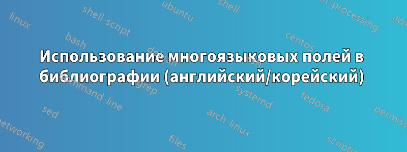 Использование многоязыковых полей в библиографии (английский/корейский)