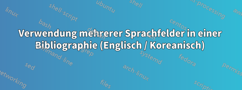 Verwendung mehrerer Sprachfelder in einer Bibliographie (Englisch / Koreanisch)