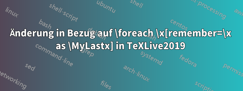 Änderung in Bezug auf \foreach \x[remember=\x as \MyLastx] in TeXLive2019