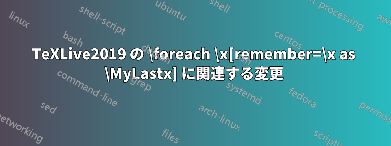 TeXLive2019 の \foreach \x[remember=\x as \MyLastx] に関連する変更