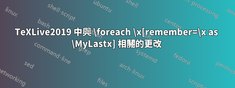 TeXLive2019 中與 \foreach \x[remember=\x as \MyLastx] 相關的更改