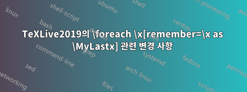 TeXLive2019의 \foreach \x[remember=\x as \MyLastx] 관련 변경 사항