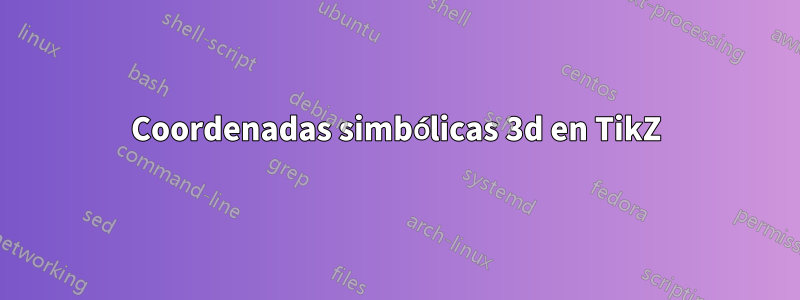 Coordenadas simbólicas 3d en TikZ