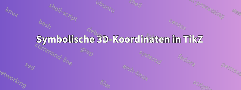 Symbolische 3D-Koordinaten in TikZ