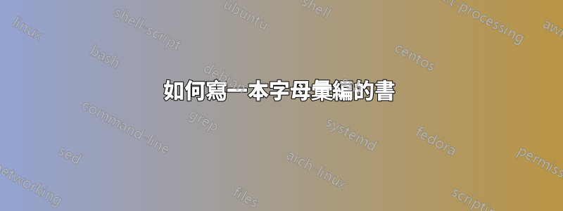 如何寫一本字母彙編的書