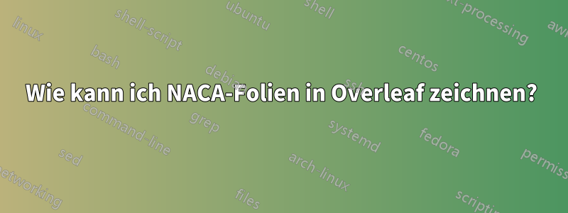 Wie kann ich NACA-Folien in Overleaf zeichnen?