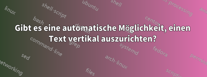 Gibt es eine automatische Möglichkeit, einen Text vertikal auszurichten?