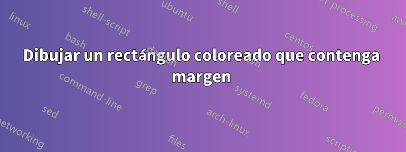 Dibujar un rectángulo coloreado que contenga margen