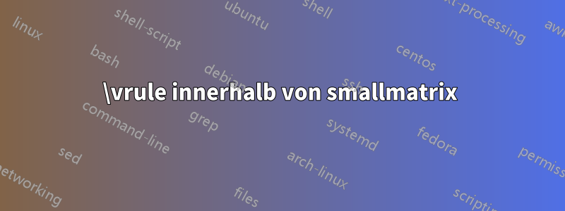 \vrule innerhalb von smallmatrix