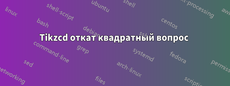 Tikzcd откат квадратный вопрос